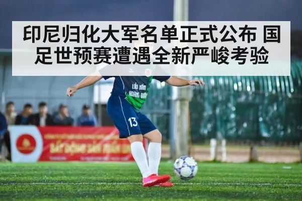 印尼归化大军名单正式公布 国足世预赛遭遇全新严峻考验